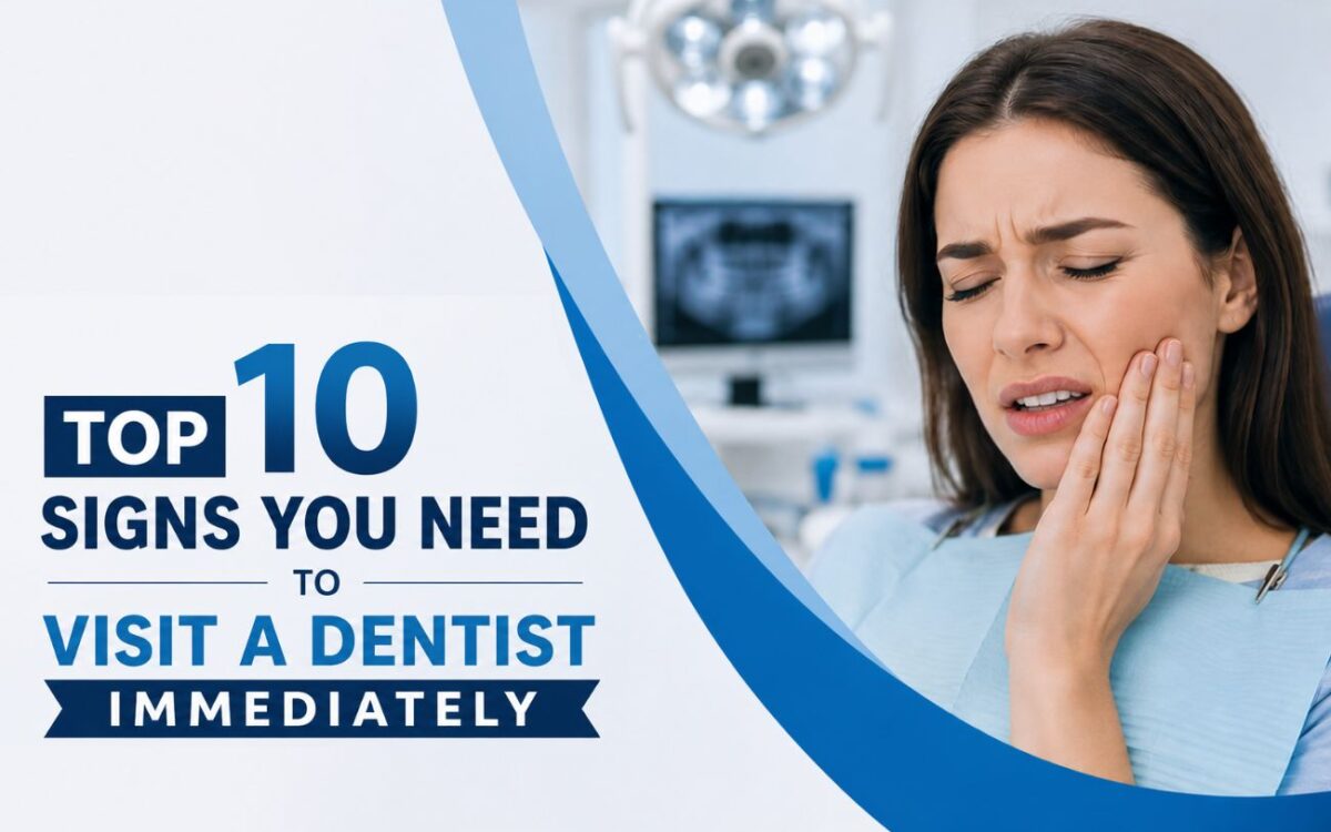 Top 10 Signs You Need to Visit a Dentist Immediately